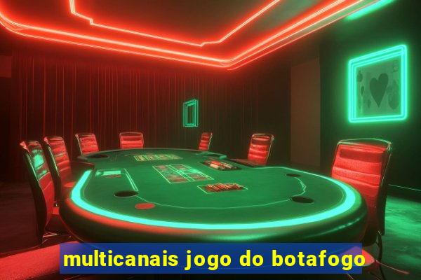 multicanais jogo do botafogo